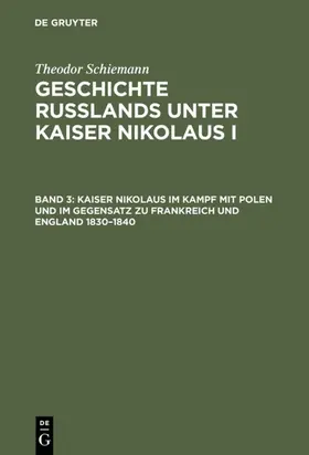 Schiemann |  Kaiser Nikolaus im Kampf mit Polen und im Gegensatz zu Frankreich und England 1830–1840 | eBook | Sack Fachmedien