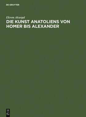 Akurgal |  Die Kunst Anatoliens von Homer bis Alexander | eBook | Sack Fachmedien