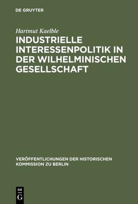 Kaelble |  Industrielle Interessenpolitik in der Wilhelminischen Gesellschaft | eBook | Sack Fachmedien