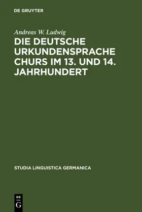 Ludwig |  Die deutsche Urkundensprache Churs im 13. und 14. Jahrhundert | eBook | Sack Fachmedien