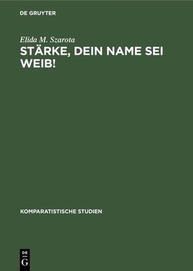 Szarota |  Stärke, dein Name sei Weib! | eBook | Sack Fachmedien