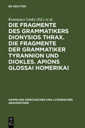 Linke / Haas / Neitzel |  Die Fragmente des Grammatikers Dionysios Thrax. Die Fragmente der Grammatiker Tyrannion und Diokles. Apions Glossai Homerikai | eBook | Sack Fachmedien