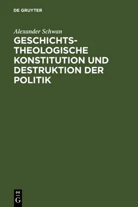 Schwan |  Geschichtstheologische Konstitution und Destruktion der Politik | eBook | Sack Fachmedien