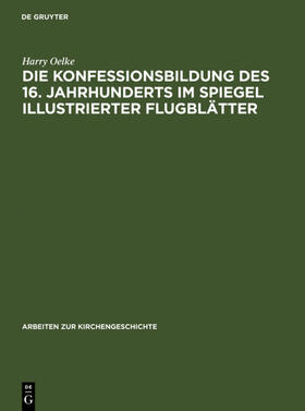 Oelke |  Die Konfessionsbildung des 16. Jahrhunderts im Spiegel illustrierter Flugblätter | eBook | Sack Fachmedien