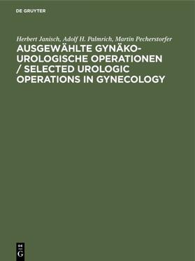 Janisch / Palmrich / Pecherstorfer |  Ausgewählte gynäko-urologische Operationen / Selected Urologic Operations in Gynecology | eBook | Sack Fachmedien