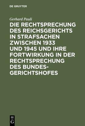 Pauli |  Die Rechtsprechung des Reichsgerichts in Strafsachen zwischen 1933 und 1945 und ihre Fortwirkung in der Rechtsprechung des Bundesgerichtshofes | eBook | Sack Fachmedien