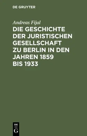 Fijal |  Die Geschichte der Juristischen Gesellschaft zu Berlin in den Jahren 1859 bis 1933 | eBook | Sack Fachmedien