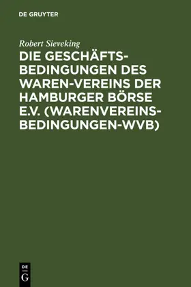 Sieveking |  Die Geschäftsbedingungen des Waren-Vereins der Hamburger Börse e.V. (Warenvereinsbedingungen-WVB) | eBook | Sack Fachmedien