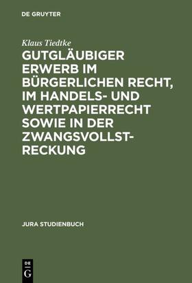 Tiedtke |  Gutgläubiger Erwerb im bürgerlichen Recht, im Handels- und Wertpapierrecht sowie in der Zwangsvollstreckung | eBook | Sack Fachmedien