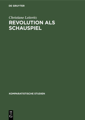 Leiteritz |  Revolution als Schauspiel | eBook | Sack Fachmedien