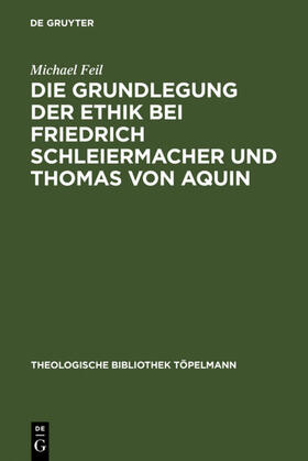 Feil |  Die Grundlegung der Ethik bei Friedrich Schleiermacher und Thomas von Aquin | eBook | Sack Fachmedien
