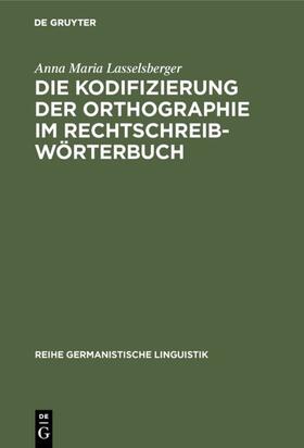 Lasselsberger |  Die Kodifizierung der Orthographie im Rechtschreibwörterbuch | eBook | Sack Fachmedien
