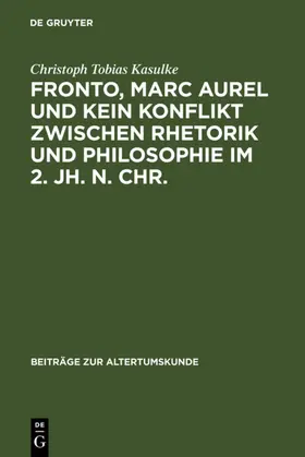 Kasulke |  Fronto, Marc Aurel und kein Konflikt zwischen Rhetorik und Philosophie im 2. Jh. n. Chr. | eBook | Sack Fachmedien