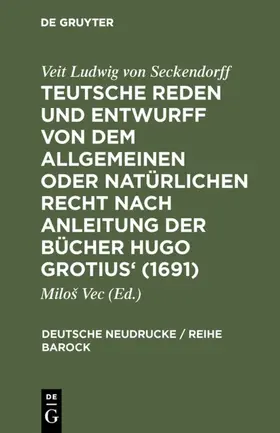 Vec |  Teutsche Reden und Entwurff von dem allgemeinen oder natürlichen Recht nach Anleitung der Bücher Hugo Grotius' (1691) | eBook | Sack Fachmedien