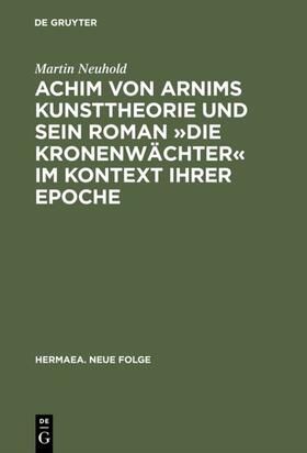 Neuhold |  Achim von Arnims Kunsttheorie und sein Roman »Die Kronenwächter« im Kontext ihrer Epoche | eBook | Sack Fachmedien