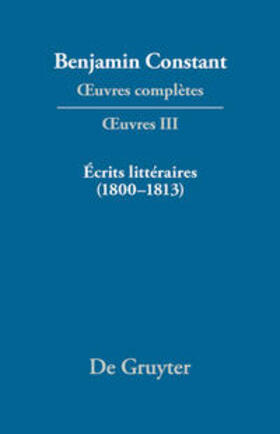 Delbouille / Rougemont |  Benjamin Constant: Œuvres complètes. Œuvres / Écrits littéraires (1800–1813) | Buch |  Sack Fachmedien