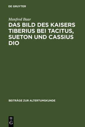 Baar |  Das Bild des Kaisers Tiberius bei Tacitus, Sueton und Cassius Dio | eBook | Sack Fachmedien