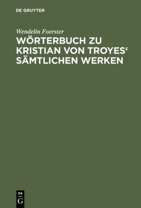 Foerster / Breuer |  Wörterbuch zu Kristian von Troyes' sämtlichen Werken | eBook | Sack Fachmedien