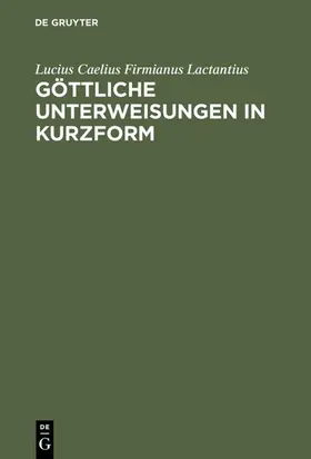 Lactantius |  Göttliche Unterweisungen in Kurzform | eBook | Sack Fachmedien