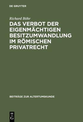 Böhr |  Das Verbot der eigenmächtigen Besitzumwandlung im römischen Privatrecht | eBook | Sack Fachmedien