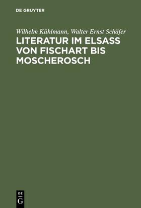 Kühlmann / Schäfer |  Literatur im Elsaß von Fischart bis Moscherosch | eBook | Sack Fachmedien