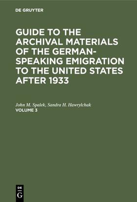 Spalek / Hawrylchak |  Guide to the Archival Materials of the German-speaking Emigration to the United States after 1933. Volume 3 | eBook | Sack Fachmedien