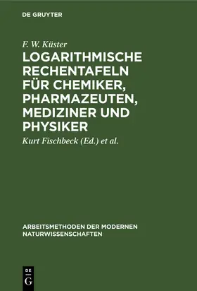 Küster / Fischbeck |  Logarithmische Rechentafeln für Chemiker, Pharmazeuten, Mediziner und Physiker | Buch |  Sack Fachmedien