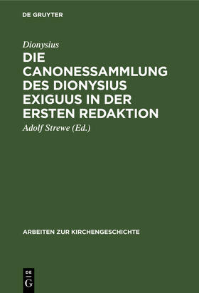 Dionysius / Strewe | Die Canonessammlung des Dionysius Exiguus in der ersten Redaktion | Buch | 978-3-11-098163-6 | sack.de