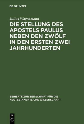 Wagenmann | Die Stellung des Apostels Paulus neben den Zwölf in den ersten zwei Jahrhunderten | Buch | 978-3-11-098458-3 | sack.de