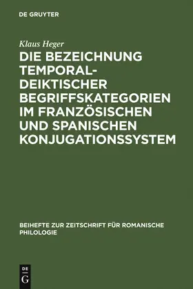 Heger |  Die Bezeichnung temporal-deiktischer Begriffskategorien im französischen und spanischen Konjugationssystem | Buch |  Sack Fachmedien