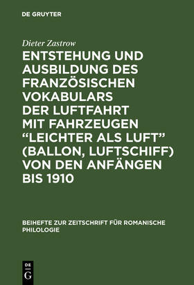 Zastrow |  Entstehung und Ausbildung des französischen Vokabulars der Luftfahrt mit Fahrzeugen ¿leichter als Luft¿ (Ballon, Luftschiff) von den Anfängen bis 1910 | Buch |  Sack Fachmedien