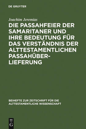 Jeremias |  Die Passahfeier der Samaritaner und ihre Bedeutung für das Verständnis der alttestamentlichen Passahüberlieferung | Buch |  Sack Fachmedien