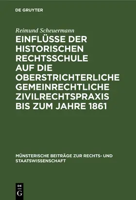 Scheuermann |  Einflüsse der historischen Rechtsschule auf die oberstrichterliche gemeinrechtliche Zivilrechtspraxis bis zum Jahre 1861 | Buch |  Sack Fachmedien