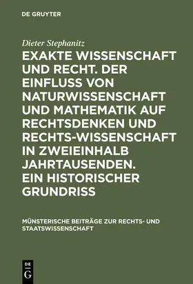 Stephanitz |  Exakte Wissenschaft und Recht. Der Einfluss von Naturwissenschaft und Mathematik auf Rechtsdenken und Rechtswissenschaft in zweieinhalb Jahrtausenden. Ein historischer Grundriss | Buch |  Sack Fachmedien