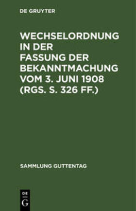 Degruyter |  Wechselordnung in der Fassung der Bekanntmachung vom 3. Juni 1908 (RGS. S. 326 ff.) | Buch |  Sack Fachmedien