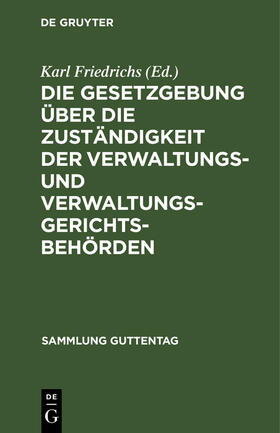 Friedrichs |  Die Gesetzgebung über die Zuständigkeit der Verwaltungs- und Verwaltungsgerichtsbehörden | Buch |  Sack Fachmedien