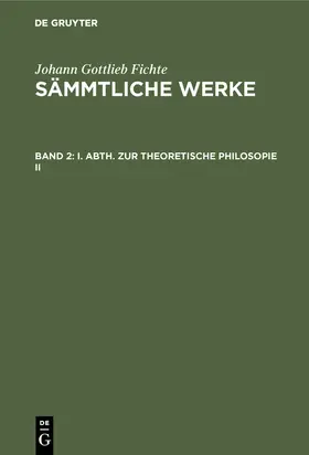 Fichte |  I. Abth. Zur Theoretische Philosopie II | Buch |  Sack Fachmedien