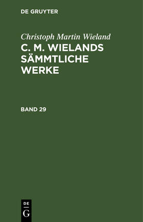 Wieland | Christoph Martin Wieland: C. M. Wielands Sämmtliche Werke. Band 29/30 | Buch | 978-3-11-104163-6 | sack.de