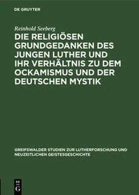 Seeberg |  Die religiösen Grundgedanken des jungen Luther und ihr Verhältnis zu dem Ockamismus und der deutschen Mystik | Buch |  Sack Fachmedien