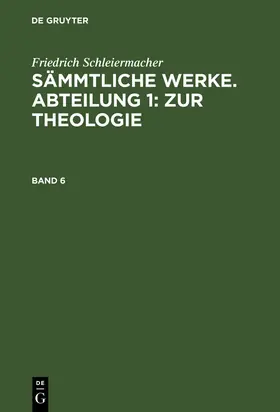 Schleiermacher / Frerichs |  Friedrich Schleiermacher: Sämmtliche Werke. Abteilung 1: Zur Theologie. Band 6 | Buch |  Sack Fachmedien