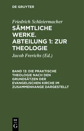 Schleiermacher / Frerichs |  Die praktische Theologie nach den Grundsätzen der evangelischen Kirche im Zusammenhange dargestellt | Buch |  Sack Fachmedien