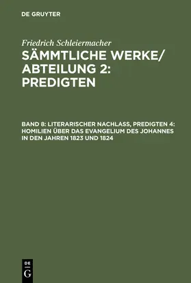 Schleiermacher |  Literarischer Nachlaß, Predigten 4: Homilien über das Evangelium des Johannes in den Jahren 1823 und 1824 | Buch |  Sack Fachmedien