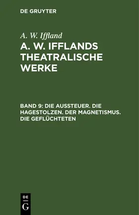 Iffland |  Die Aussteuer. Die Hagestolzen. Der Magnetismus. Die Geflüchteten | Buch |  Sack Fachmedien