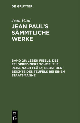 Paul |  Leben Fibels. Des Feldpredigers Schmelzle Reise nach Flätz; nebst der Beichte des Teufels bei einem Staatsmanne | Buch |  Sack Fachmedien