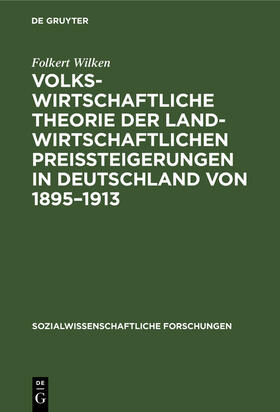 Wilken |  Volkswirtschaftliche Theorie der landwirtschaftlichen Preissteigerungen in Deutschland von 1895¿1913 | Buch |  Sack Fachmedien