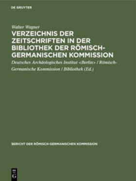 Wagner |  Verzeichnis der Zeitschriften in der Bibliothek der Römisch-Germanischen Kommission | Buch |  Sack Fachmedien