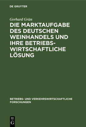 Grün |  Die Marktaufgabe des deutschen Weinhandels und ihre betriebswirtschaftliche Lösung | Buch |  Sack Fachmedien