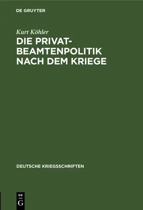 Köhler |  Die Privatbeamtenpolitik nach dem Kriege | Buch |  Sack Fachmedien