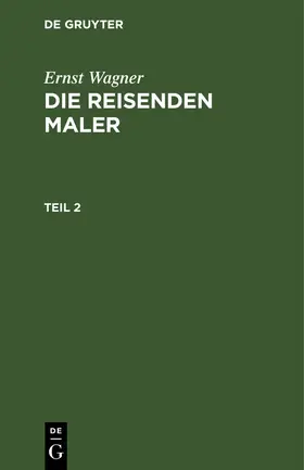 Wagner |  Ernst Wagner: Die reisenden Maler. Teil 2 | Buch |  Sack Fachmedien