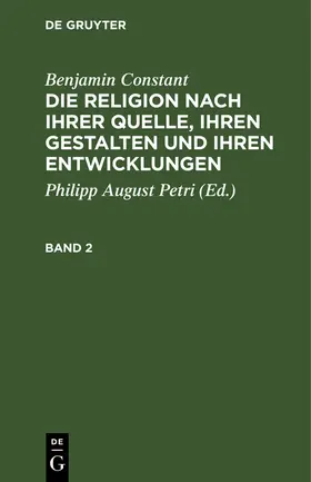 Constant / Petri |  Benjamin Constant: Die Religion nach ihrer Quelle, ihren Gestalten und ihren Entwicklungen. Band 2 | Buch |  Sack Fachmedien